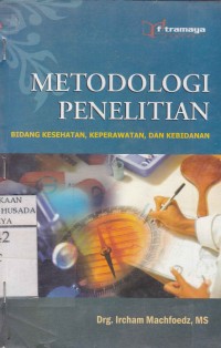 Metodologi Penelitian : Bidang Kesehatan, Keperawatan, Dan Kebidanan