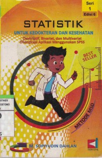 (Sortir) Statistik Untu Kedokteran Dan Kesehatan : Deskriptif, Bivariat, dan Multivariat, Dilengkapi Aplikasi Menggunakan SPSS. Seri 1