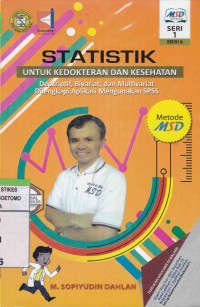 Statistik Untu Kedokteran Dan Kesehatan : Deskriptif, Bivariat, dan Multivariat, Dilengkapi Aplikasi Menggunakan SPSS. MSD Books Seri 1