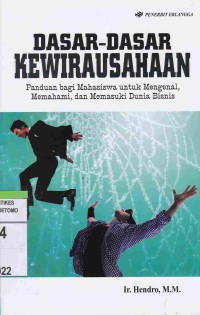 Dasar-dasar Kewirausahaan : Panduan Bagi Mahasiswa Untuk Mengenal, Memahami, Dan Memasuki Dunia Bisnis