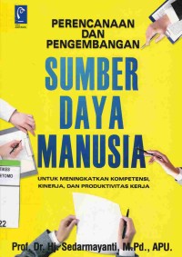 Perencanaan Dan Pengembangan Sumber Daya Manusia : Untuk Meningkatkan Kompetensi, Kinerja, Dan Produktivitas Kerja