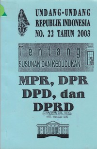 Undang-Undang Republik Indonesia No. 22 Tahun 2003 Tentang Susunan Dan Kedudukan MPR, DPR, DPD, dan DPRD