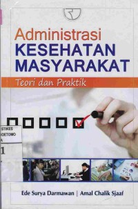 Administrasi Kesehatan Masyarakat : Teori dan Praktik