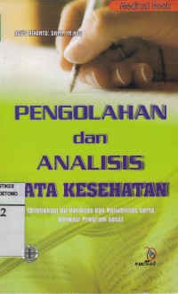 Pengolahan Dan Analisis Data Kesehatan : Dilengkapi Uji Validitas dan Reliabilitas Serta Aplikasi Program SPSS